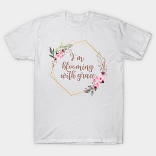 I'm blooming with grace T-Shirt